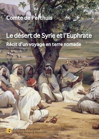 Couverture du livre « Le désert de Syrie et l'Euphrate ; récit d'un voyage en terre nomade » de Comte De Perthuis aux éditions L'escalier