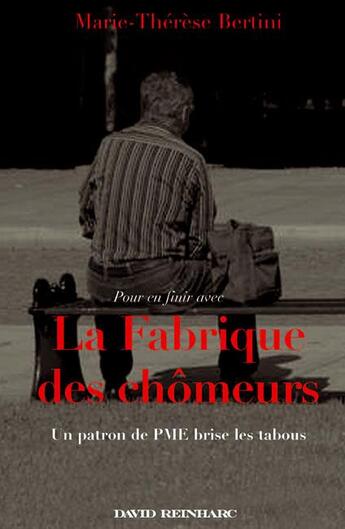 Couverture du livre « Pour en finir avec la fabrique des chômeurs ; un patron de PME brise les tabous » de Marie-Therese Bertini aux éditions David Reinharc