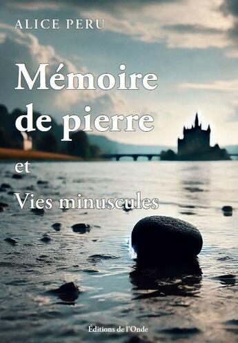 Couverture du livre « Mémoire de pierre et vies minuscules » de Alice Peru aux éditions De L'onde