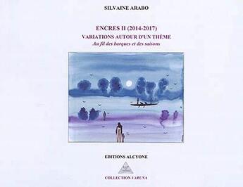 Couverture du livre « Encres II (2014-2017) ; variations autour d'un thème ; au fil des barques et des saisons » de Silvaine Arabo aux éditions Alcyone