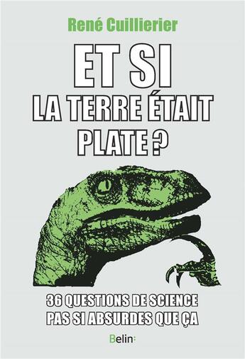 Couverture du livre « Et si la Terre était plate ? 36 questions de science pas si absurdes que ça » de Rene Cuillerier aux éditions Belin