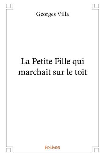 Couverture du livre « La Petite Fille qui marchait sur le toit » de Georges Villa aux éditions Edilivre