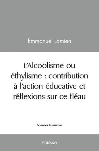 Couverture du livre « L alcoolisme ou ethylisme : contribution a l action educative et reflexions sur ce fleau » de Lamien Emmanuel aux éditions Edilivre