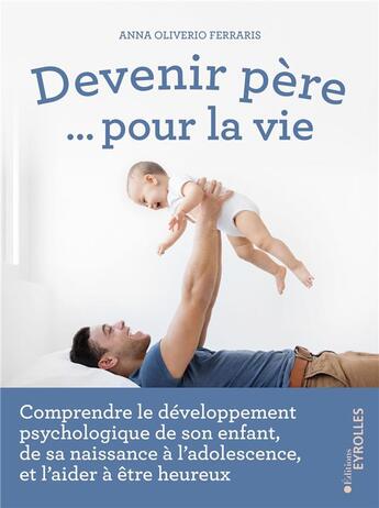 Couverture du livre « Devenir père... pour la vie ; comprendre le développement psychologique de son enfant » de Anna Oliverio Ferraris aux éditions Eyrolles