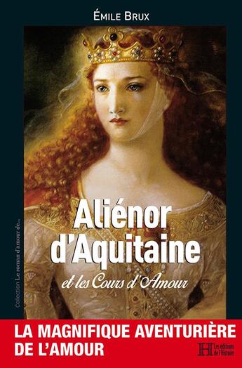 Couverture du livre « Aliénor d'Aquitaine : et les cours d'amour » de Emile Brux aux éditions Les Editions De L'histoire