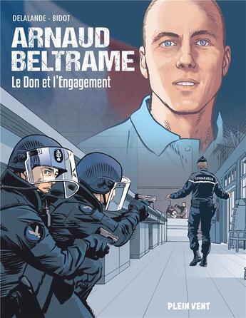 Couverture du livre « Arnaud Beltrame : le don et l'engagement » de Arnaud Delalande et Laurent Bidot aux éditions Plein Vent