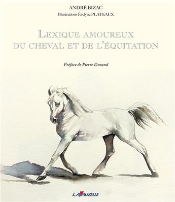 Couverture du livre « Lexique amoureux du cheval et de l'équitation » de Andre Bizac et Evelyne Plateaux aux éditions Lavauzelle