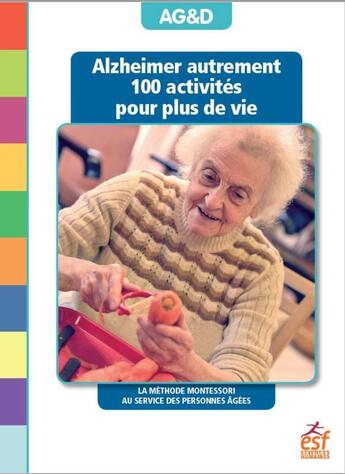 Couverture du livre « Alzheimer autrement ; 100 activités pour plus de vie ; la méthode Montessori au service des personnes âgées » de  aux éditions Esf