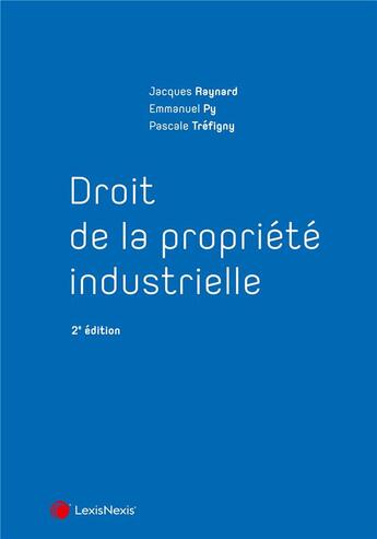 Couverture du livre « Droit de la propriété industrielle (2e édition) » de Jacques Raynard et Pascale Trefigny et Emmanuel Py aux éditions Lexisnexis