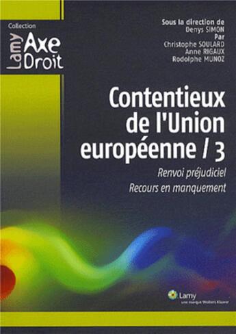 Couverture du livre « Contentieux de l'union europeenne - 3 - renvoi prejudiciel. recours en manquement. » de Simon/Soulard/Rigaux aux éditions Lamy