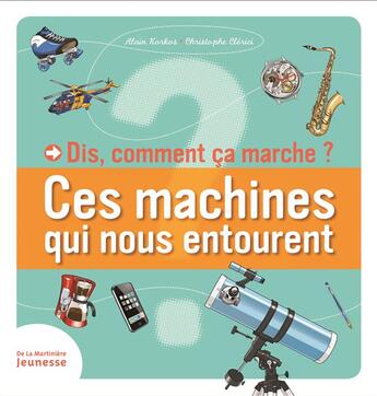 Couverture du livre « Dis, comment ça marche ? ces machines qui nous entourent » de Alain Korkas et Christophe Clerici aux éditions La Martiniere Jeunesse