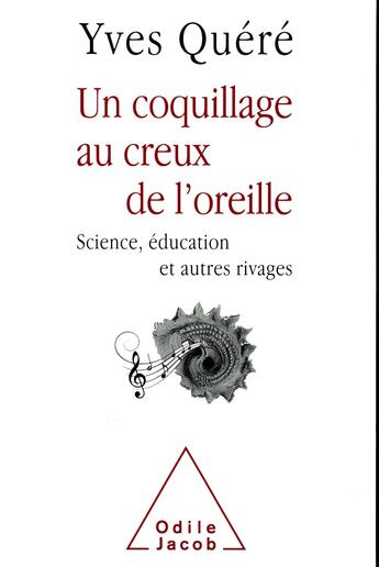 Couverture du livre « Un coquillage au creux de l'oreille ; science, éducation et autres rivages » de Yves Quere aux éditions Odile Jacob