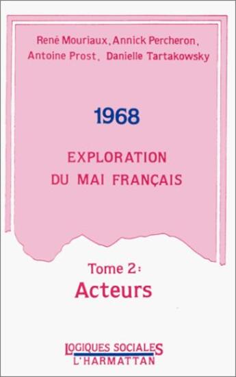 Couverture du livre « 1968, exploration du mai français t.2 ; acteurs » de Antoine Prost et Danielle Tartakowsky et Rene Mouriaux et Annick Percheron aux éditions L'harmattan