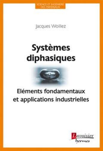 Couverture du livre « Systèmes diphasiques ; éléments fondamentaux et applications industrielles » de Jacques Woillez aux éditions Hermes Science Publications