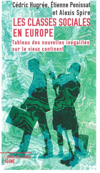 Couverture du livre « Les classes sociales en Europe ; tableau des nouvelles inégalités sur le vieux continent » de Cedric Hugree et Alexis Spire et Etienne Penissat aux éditions Agone