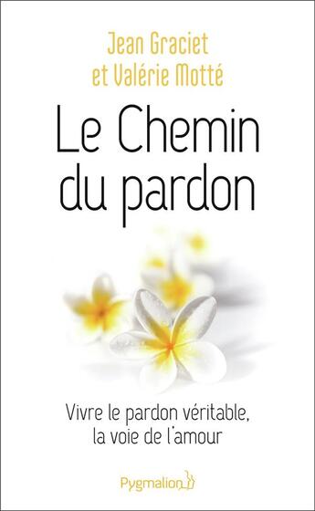 Couverture du livre « Le chemin du pardon ; vivre le pardon véritable, la voie de l'amour » de Valerie Motte et Jean Graciet aux éditions Pygmalion