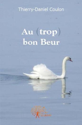Couverture du livre « Au (trop) bon beur » de Thierry-Daniel Coulon aux éditions Edilivre