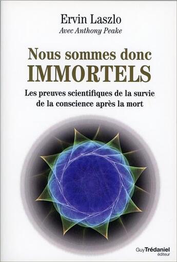 Couverture du livre « Nous sommes donc immortels ; les preuves scientifiques de la survie de la conscience après la mort » de Anthony Peake et Ervin Laszlo aux éditions Guy Trédaniel