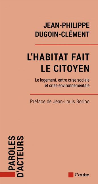 Couverture du livre « L'habitat fait le citoyen : le logement, entre crise sociale et crise environnementale » de Jean-Philippe Dugoin-Clement aux éditions Editions De L'aube