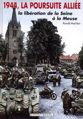 Couverture du livre « 1944, la poursuite alliée ; la libération de la Seine à la Meuse » de Ronald Mac Nair aux éditions Heimdal