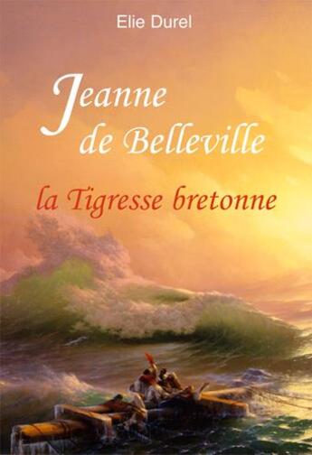 Couverture du livre « Jeanne de Belleville, la tigresse bretonne » de Elie Durel aux éditions L'ancre De Marine