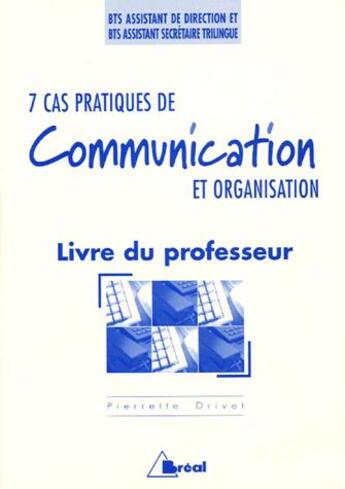 Couverture du livre « 7 cas pratiques de communication et organisation ; BTS assistant de direction ; BTS assistant secrétaire trilingue ; livre du professeur » de Pierrette Drivet aux éditions Breal