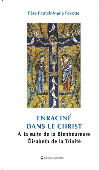 Couverture du livre « Enraciné dans le Christ, à la suite de la bienheureuse Elisabeth de la Trinité » de Patrick-Marie Fevotte aux éditions Carmel