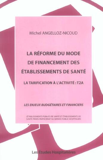 Couverture du livre « La reforme du mode de financement des etablissements de sante la tarification a l'activite : t2a » de Mich Angelloz-Nicoud aux éditions Les Etudes Hospitalieres