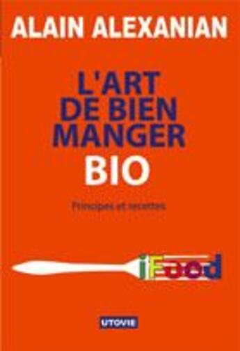 Couverture du livre « L'art de bien manger bio » de Alain Alexanian aux éditions Utovie