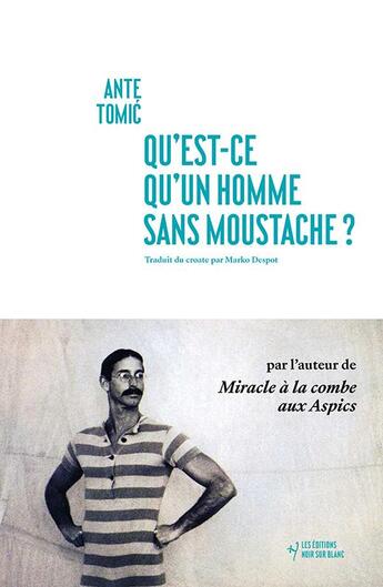 Couverture du livre « Qu'est-ce qu'un homme sans moustache ? » de Tomic Ante aux éditions Noir Sur Blanc