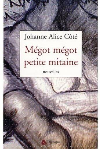 Couverture du livre « Mégot, mégot, petite mitaine » de Johanne Alice Cote aux éditions Triptyque