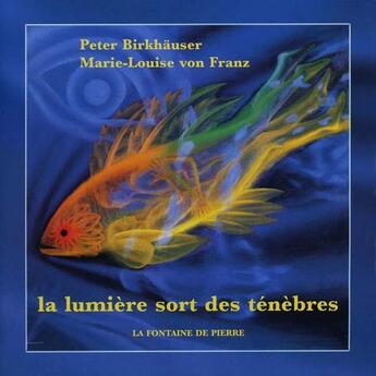 Couverture du livre « La lumière sort des ténèbres » de Marie-Louise Von Franz et Peter Birkhauser aux éditions Fontaine De Pierre