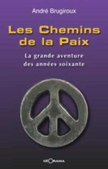 Couverture du livre « Les chemins de la paix ; la grande aventure des années soixante » de André Brugiroux aux éditions Georama