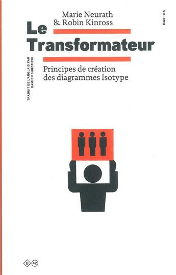 Couverture du livre « Le transformateur ; principes de création des diagrammes Isotype » de Marie Neurath et Robin Kinross aux éditions Editions B42