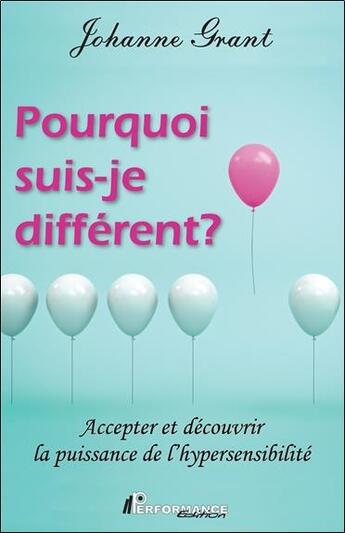 Couverture du livre « Pourquoi suis-je différent ? accepter et découvrir la puissance de l'hypersensibilité » de Johanne Grant aux éditions Performance Editions