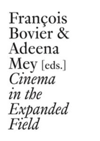 Couverture du livre « Cinema in the expanded field » de Francois Bovier et Adeena Mey aux éditions Les Presses Du Reel