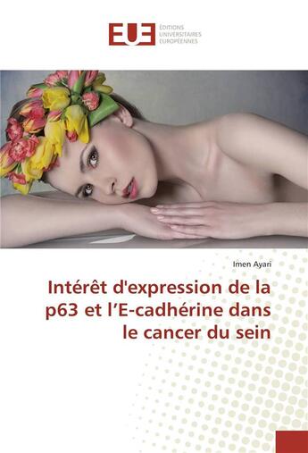Couverture du livre « Interet d'expression de la p63 et l'e-cadherine dans le cancer du sein » de Ayari Imen aux éditions Editions Universitaires Europeennes