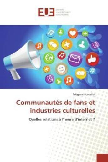 Couverture du livre « Communautes de fans et industries culturelles - quelles relations a l'heure d'internet ? » de Forestier Megane aux éditions Editions Universitaires Europeennes