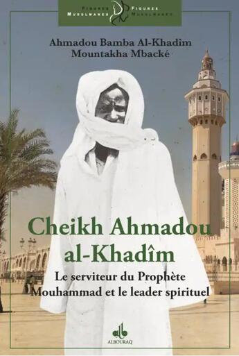 Couverture du livre « Cheikh Ahmadou Al-Khadîm, le serviteur du prophète et le leadership spirituel » de Ahmadou Bamba Al-Khadim aux éditions Albouraq