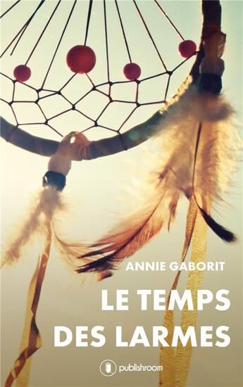 Couverture du livre « Le temps des larmes » de Annie Gaborit aux éditions Publishroom Factory