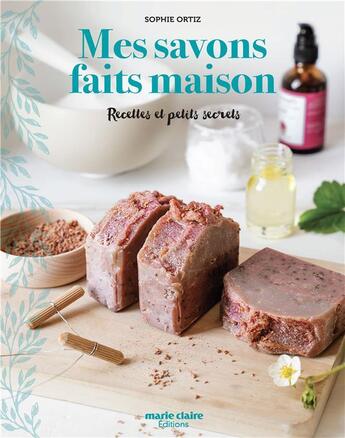 Couverture du livre « Mes savons faits maison ; recettes et petits secrets » de Sophie Ortiz aux éditions Marie-claire