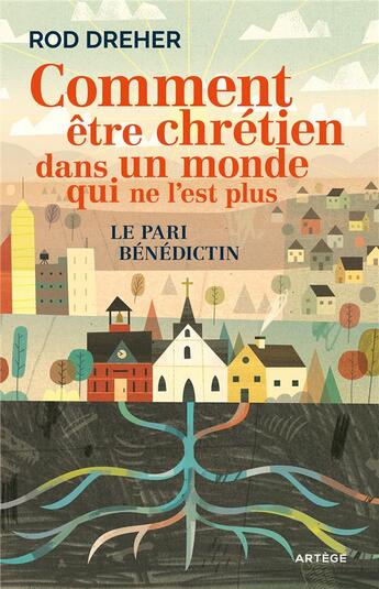 Couverture du livre « Comment être chrétien dans un monde qui ne l'est plus » de Rod Dreher aux éditions Artege