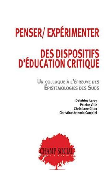 Couverture du livre « Penser : Expérimenter des dispositifs d'éducation critique ; Un colloque à l'épreuve des Épistémologies des Suds » de Delphine Leroy et Christiane Gilon et Patrice Ville et Artemia Christine Campini aux éditions Champ Social