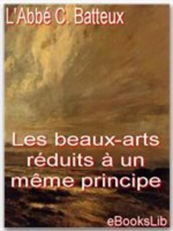 Couverture du livre « Les beaux-arts réduits à un même principe » de Abbe Batteux aux éditions Ebookslib