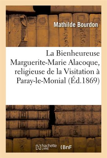 Couverture du livre « La bienheureuse marguerite-marie alacoque, religieuse de la visitation a paray-le-monial » de Bourdon Mathilde aux éditions Hachette Bnf