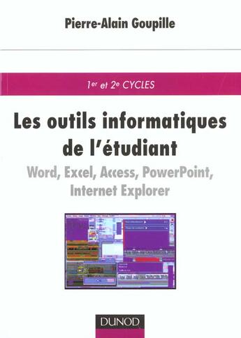 Couverture du livre « Les outils informatiques de l'etudiant en sciences ; word ; excel ; access ; powerpoint ; internet explorer ; outlook » de Pierre-Alain Goupille aux éditions Dunod