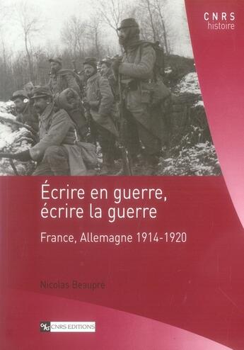 Couverture du livre « Écrire en guerre, écrire la guerre ; france, allemagne, 1914-1920 » de Nicolas Beaupre aux éditions Cnrs