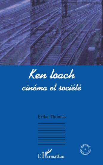 Couverture du livre « Ken Loach ; cinéma et société » de Erika Thomas aux éditions L'harmattan