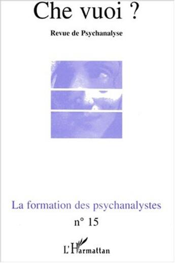 Couverture du livre « Revue Che Vuoi T.15 ; La Formation Des Psychanalystes » de Revue Che Vuoi aux éditions L'harmattan