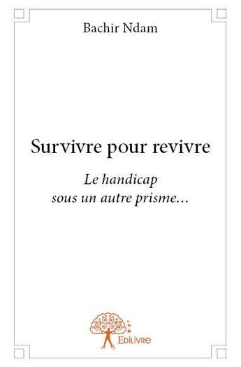 Couverture du livre « Survivre pour revivre ; le handicap sous un autre prisme... » de Bachir Ndam aux éditions Edilivre